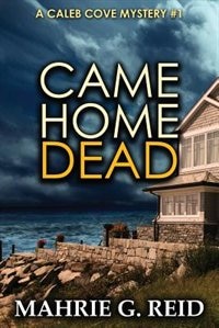 Come Home Dead: Caleb Cove Mysteries
