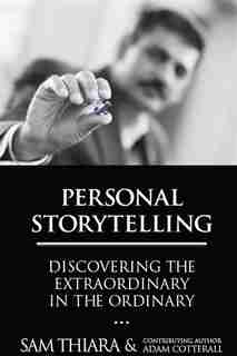 Personal Storytelling: Discovering The Extraordinary in The Ordinary by Sam Thiara