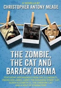 The Zombie, the Cat and Barack Obama: Featuring appearances from the Illuminati, Osama Bin Laden, Larry the Downing Street Cat, Queen Eli