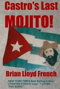 Castro's Last Mojito!: A Novel of the Next Cuban Revolution