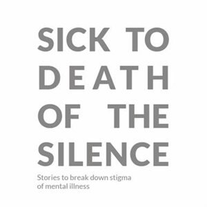 Sick to Death of the Silence: Stories to break down the stigma of mental illness