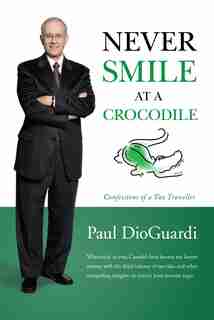 Never Smile at a Crocodile: Confessions of a Tax Traveller by Paul Dioguardi