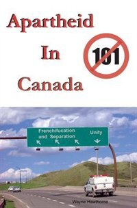Apartheid In Canada: The Highway to Frenchifucation and Separation