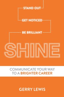 Shine: Stand Out.  Get Noticed.  Be Brilliant.  Communicate Your Way To A Brighter Career