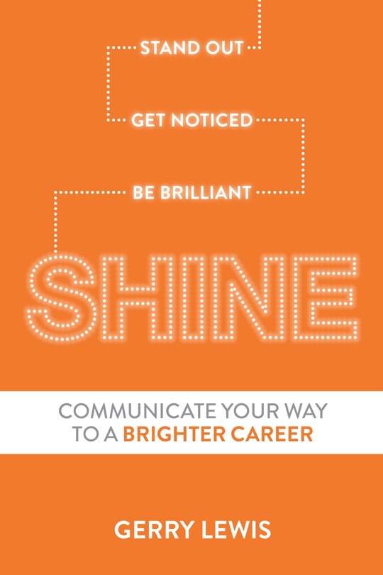 Shine: Stand Out.  Get Noticed.  Be Brilliant.  Communicate Your Way To A Brighter Career