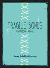 Fragile Bones: Harrison And Anna by Lorna Schultz Nicholson