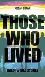Those Who Lived: Fallen World Stories by Megan Crewe