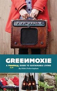 Greenmoxie: A Practical Guide to Sustainable Living