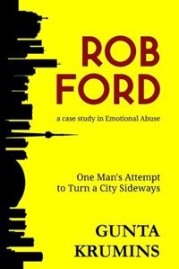 Rob Ford: A Case Study in Emotional Abuse: One Man's Attempt to Turn a City Sideways
