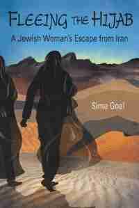 Fleeing the Hijab: A Jewish Woman's Escape from Iran by Sima Goel