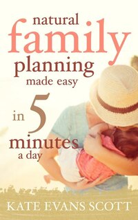 Front cover_Natural Family Planning Made Easy In 5 Minutes A Day