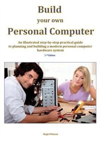 Build your own Personal Computer: An illustrated step-by-step practical guide to planning and building a modern personal computer har