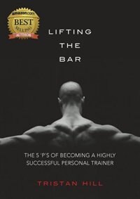 Lifting the Bar: The 5 'P's of Becoming a Highly Successful Personal Trainer