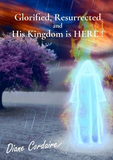 Couverture_Glorified, Resurrected and His Kingdom is HERE.
