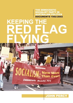 Keeping The Red Flag Flying: The Democratic Socialist Party In Australian Politics: Documents, 1992-2002