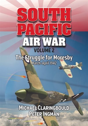 South Pacific Air War Volume 2: The Struggle for Moresby, March - April 1942