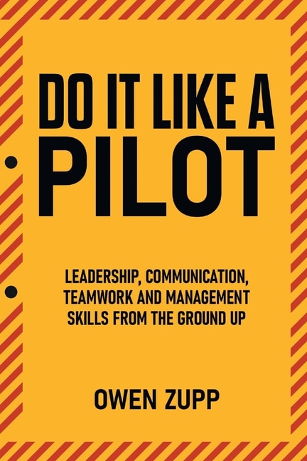 Front cover_Do It Like a Pilot. Leadership, Communication, Teamwork and Management Skills from the Ground Up.
