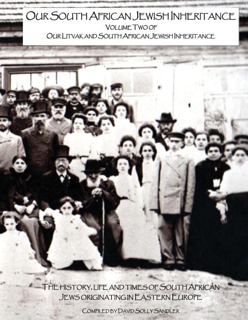 Our South African Jewish Inheritance: The history, life and times of the South African Jews