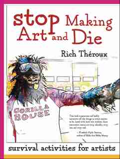 Stop Making Art and Die: Survival Activities for Artists by Rich Théroux