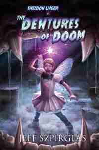 Sheldon Unger vs The Dentures of Doom de Jeff Szpirglas