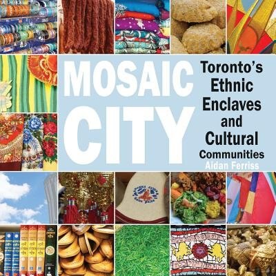 Mosaic City: Toronto's Ethnic Enclaves and Cultural Communities