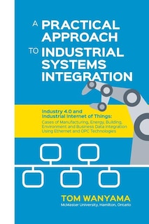 A Practical Approach to Industrial Systems Integration: Industry 4.0 and Industrial Internet of Things: Cases of Manufacturing, Energy, Building, Environment and Business Data Integration Using Ethernet and OPC Technologies