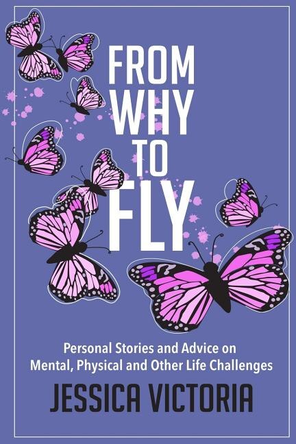 From Why to Fly: Personal Stories and Advice on Mental, Physical and Other Life Challenges