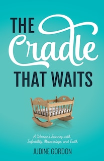 The Cradle that Waits: A Woman's Journey with Infertility, Miscarriage, and Faith