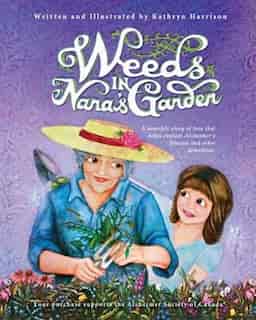 Weeds in Nana's Garden: A heartfelt story of love that helps explain Alzheimer's Disease and other dementias. by Kathryn Harrison