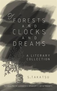 Of Forests and Clocks and Dreams: A Literary and Art Collection