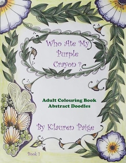 Who Ate My Purple Crayon ?: Adult Colouring Book Abstract Doodles