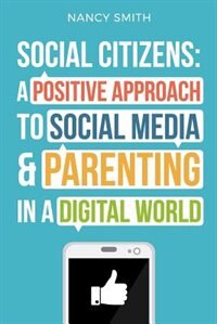 Social Citizens: A Possitive Approach to Social Media and Parenting in a Digital World