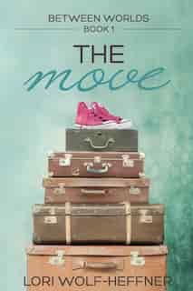 Between Worlds 1: The Move by Lori Wolf-Heffner