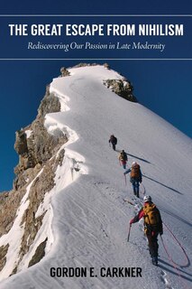 Couverture_The Great Escape from Nihilism: rediscovering our passion in late modernity