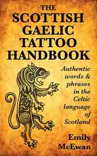 Scottish Gaelic Tattoo Handbook: Authentic words & phrases in the Celtic language of Scotland by Emily Mcewan