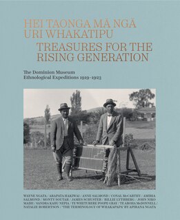 Hei Taonga ma nga Uri Whakatipu: Treasures for the Rising Generation: The Dominion Museum Ethnological Expeditions 1919–1923