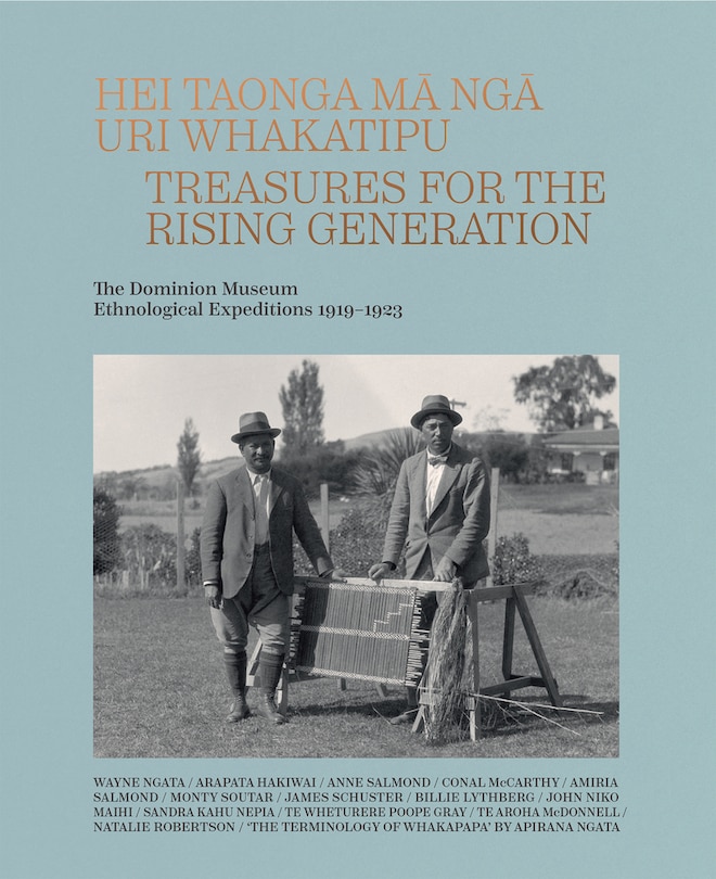 Hei Taonga ma nga Uri Whakatipu: Treasures for the Rising Generation: The Dominion Museum Ethnological Expeditions 1919–1923