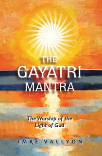 Front cover_Gayatri Mantra: The Worship of the Light of God