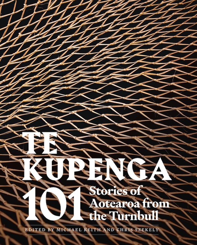 Te Kupenga: 101 Stories Of Aotearoa From The Turnbull