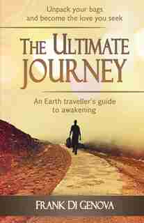 The Ultimate Journey: An Earth traveller's guide to awakening by Frank Di Genova