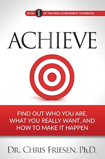Achieve: Find Out Who You Are, What You Really Want, And How To Make It Happen