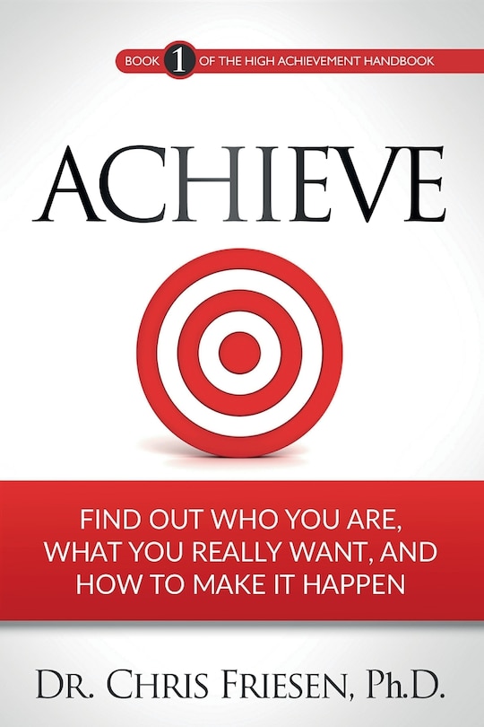 Achieve: Find Out Who You Are, What You Really Want, And How To Make It Happen