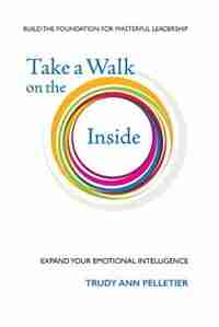 Take a Walk on the Inside: Expand Your Emotional Intelligence by Trudy Pelletier