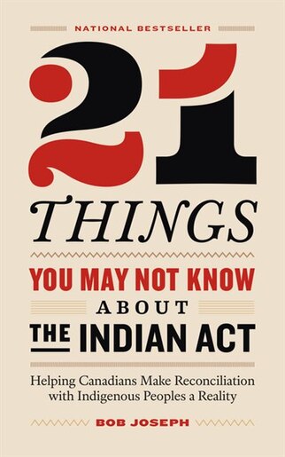 21 Things You May Not Know About The Indian Act Helping Canadians Make Reconciliation With Indigen Book By Bob Joseph Paperback Www Chapters Indigo Ca