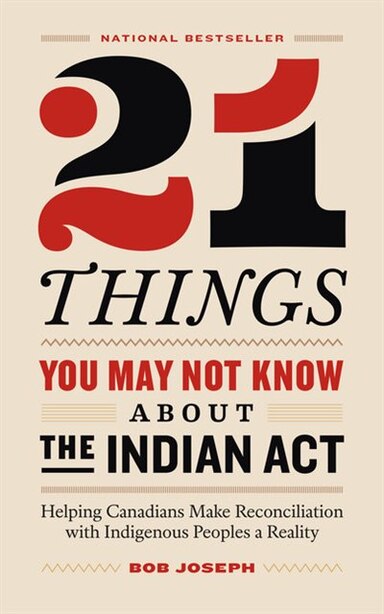 21 Things You May Not Know About The Indian Act: Helping Canadians Make Reconciliation With Indigen..., Book by Bob Joseph (Paperback) | www.chapters.indigo.ca
