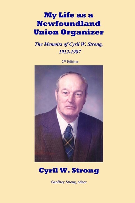Front cover_My Life as a Newfoundland Union Organizer The Memoirs of Cyril W. Strong 1912-1987
