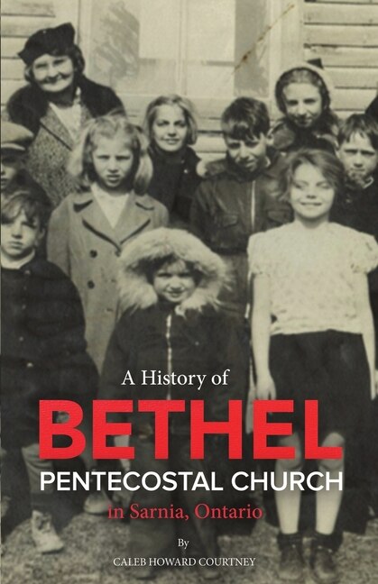 Front cover_A History of Bethel Pentecostal Church in Sarnia, Ontario