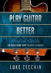 Play GuItar Better: The Quick-Start Guide to Great Technique (Book + Online Bonus)