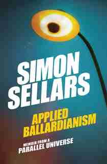 Applied Ballardianism: Memoir From A Parallel Universe by Simon Sellars