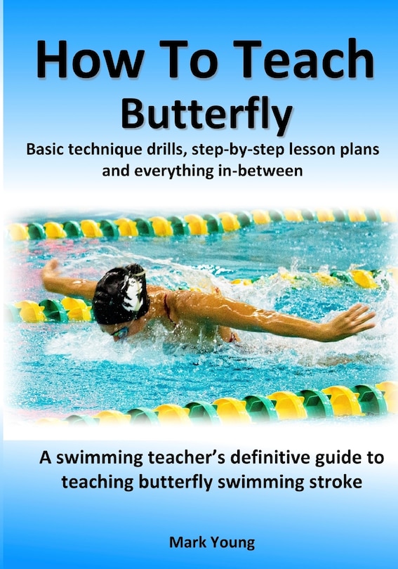 How To Teach Butterfly: Basic technique drills, step-by-step lesson plans and everything in-between. A swimming teacher's definitive guide to teaching butterfly swimming stroke.